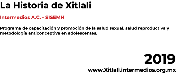 La Historia de Xitlali Intermedios A.C. - SISEMH Programa de capacitación y promoción de la salud sexual, salud reproductiva y metodología anticonceptiva en adolescentes. 2019 www.Xitlali.intermedios.org.mx